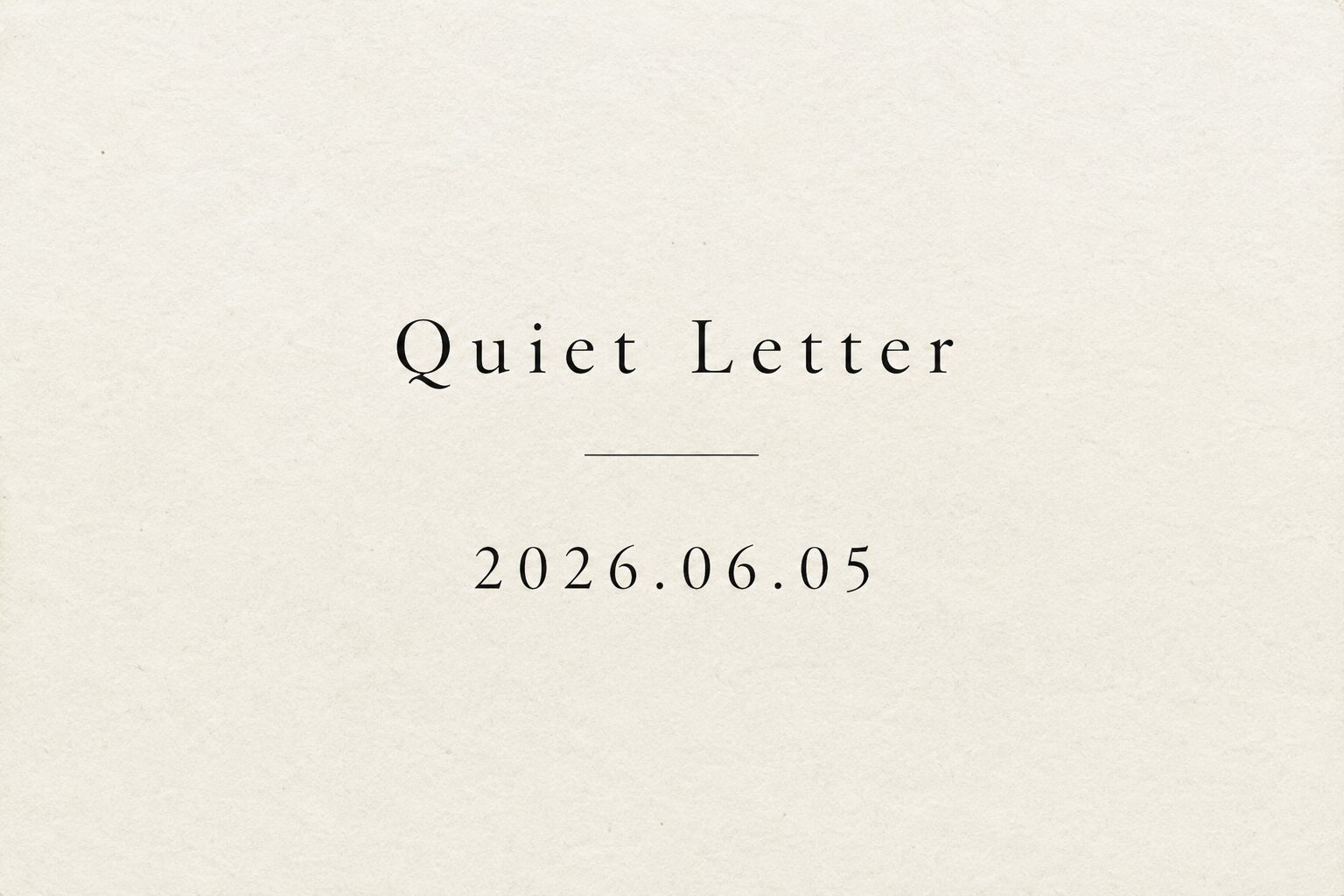 Quiet Letter 2026.06.05